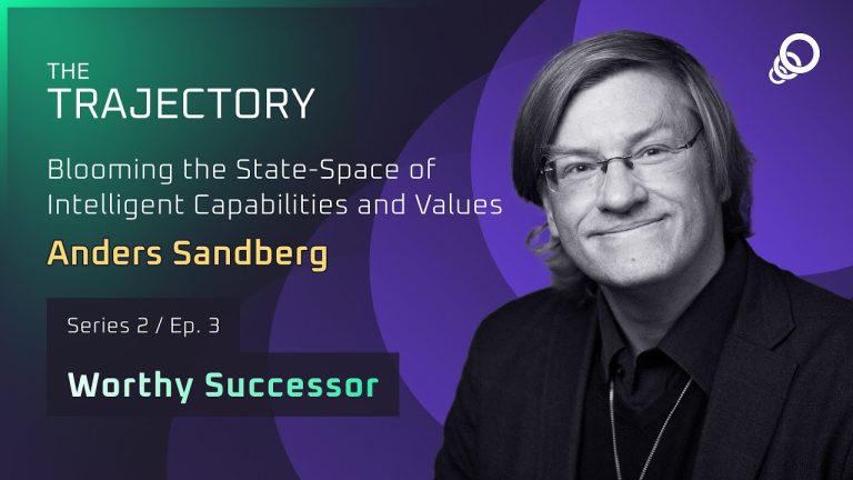 Anders Sandberg – Blooming the Space of Intelligence and Value (Worthy Successor Series, Episode 3)
