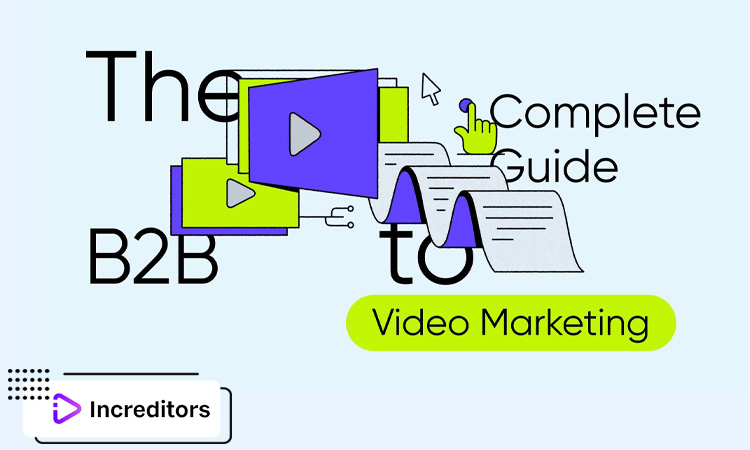 Why Increditors Is One of the Best B2B Video Marketing Agencies for Modern Brands