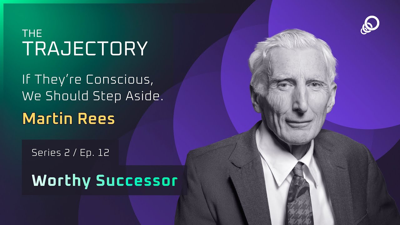Martin Rees - If They’re Conscious, We Should Step Aside (Worthy Successor, Episode 12), YouTube video edited by Increditors for The Trajectory (Emerj)