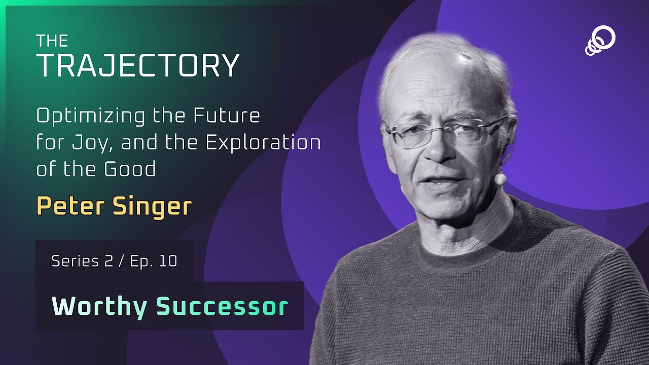 Peter Singer - Optimizing the Future for Joy & Exploring the Good (Worthy Successor, Episode 10), YouTube video edited by Increditors for The Trajectory (Emerj)